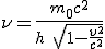 LaTeX: \nu=  \frac{m_0 c^2}{ h\ \sqrt[]{1 -\frac{v^2}{c^2}} }  